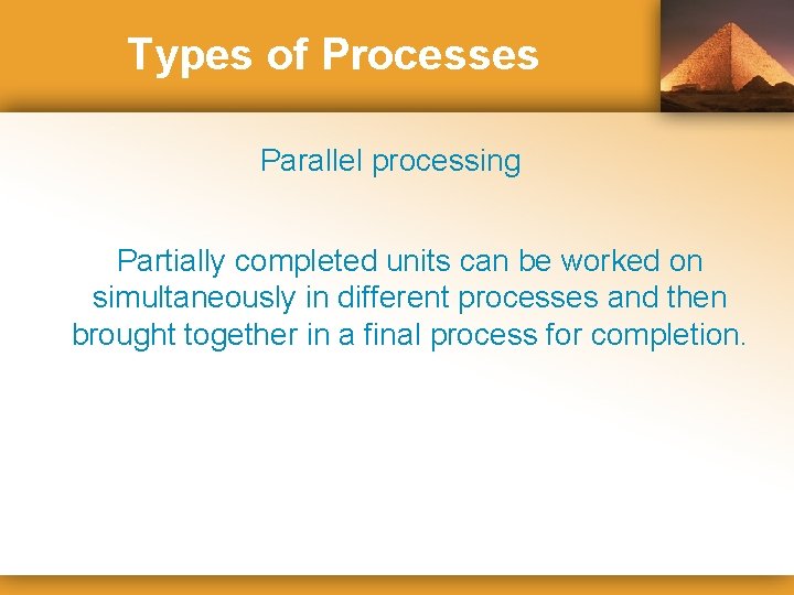 Types of Processes Parallel processing Partially completed units can be worked on simultaneously in