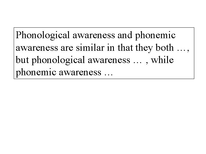 Phonological awareness and phonemic awareness are similar in that they both …, but phonological
