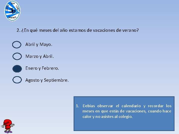 2. ¿En qué meses del año estamos de vacaciones de verano? Abril y Mayo.