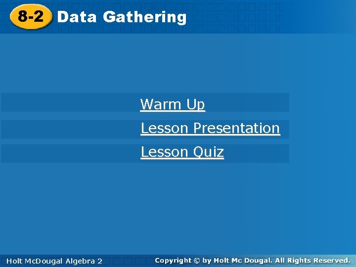 Gathering 8 -2 Data Gathering Warm Up Lesson Presentation Lesson Quiz Holt. Mc. Dougal