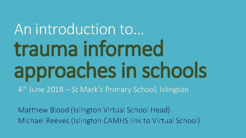 An introduction to… trauma informed approaches in schools 4 th June 2018 – St