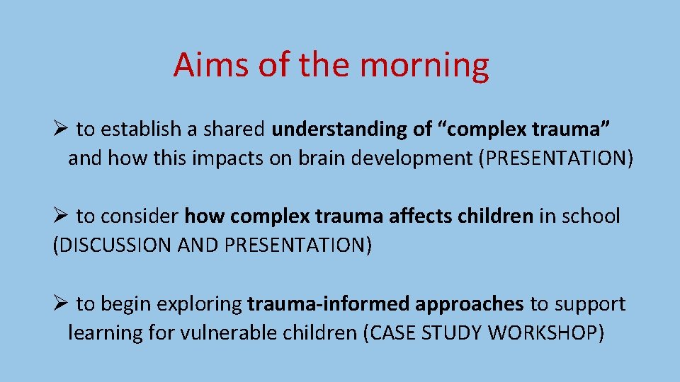 Aims of the morning Ø to establish a shared understanding of “complex trauma” and