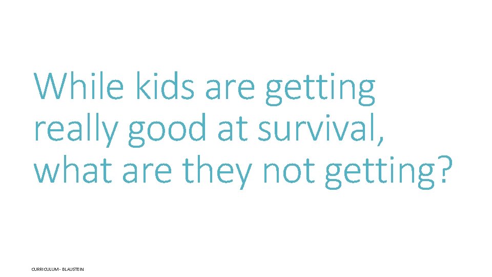 While kids are getting really good at survival, what are they not getting? CURRICULUM