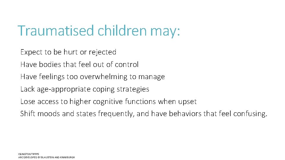 Traumatised children may: Expect to be hurt or rejected Have bodies that feel out