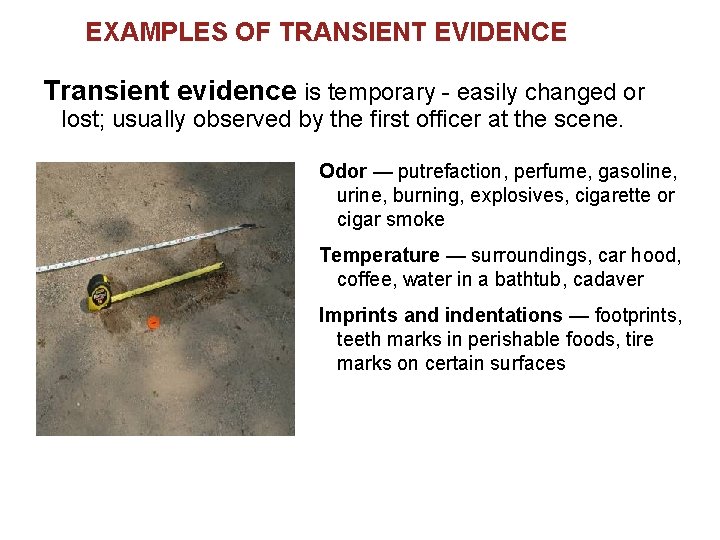 EXAMPLES OF TRANSIENT EVIDENCE Transient evidence is temporary - easily changed or lost; usually