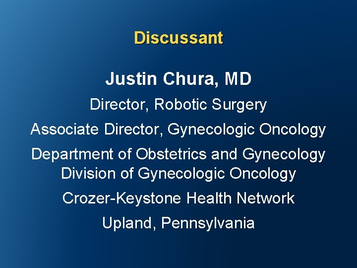 Discussant Justin Chura, MD Director, Robotic Surgery Associate Director, Gynecologic Oncology Department of Obstetrics