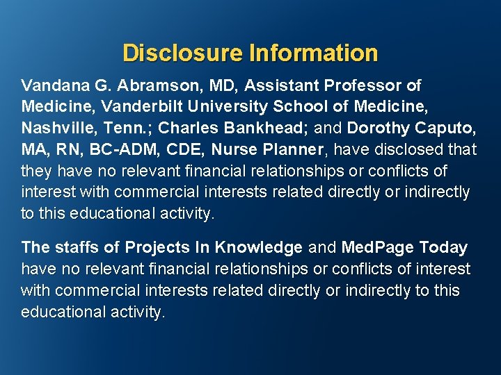 Disclosure Information Vandana G. Abramson, MD, Assistant Professor of Medicine, Vanderbilt University School of