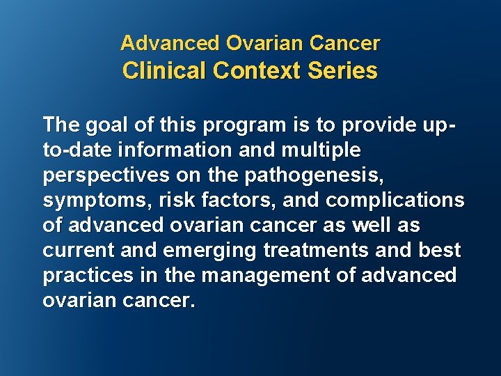 Advanced Ovarian Cancer Clinical Context Series The goal of this program is to provide