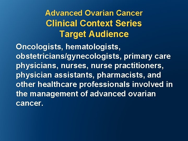 Advanced Ovarian Cancer Clinical Context Series Target Audience Oncologists, hematologists, obstetricians/gynecologists, primary care physicians,