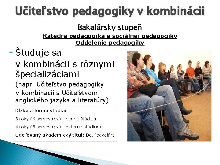 Učiteľstvo pedagogiky v kombinácii Bakalársky stupeň Katedra pedagogika a sociálnej pedagogiky Oddelenie pedagogiky Študuje