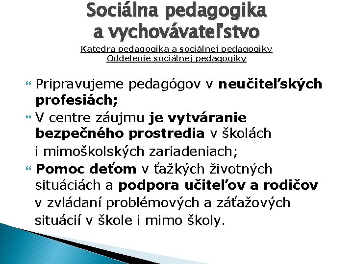 Sociálna pedagogika a vychovávateľstvo Katedra pedagogika a sociálnej pedagogiky Oddelenie sociálnej pedagogiky Pripravujeme pedagógov