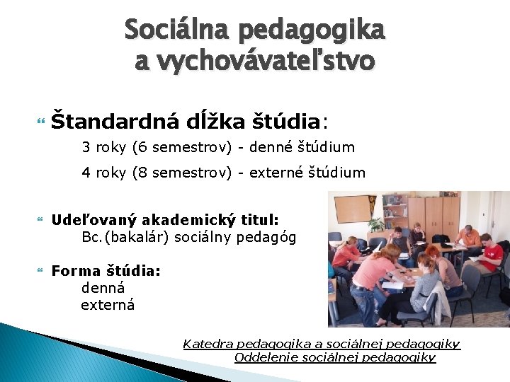 Sociálna pedagogika a vychovávateľstvo Štandardná dĺžka štúdia: 3 roky (6 semestrov) - denné štúdium