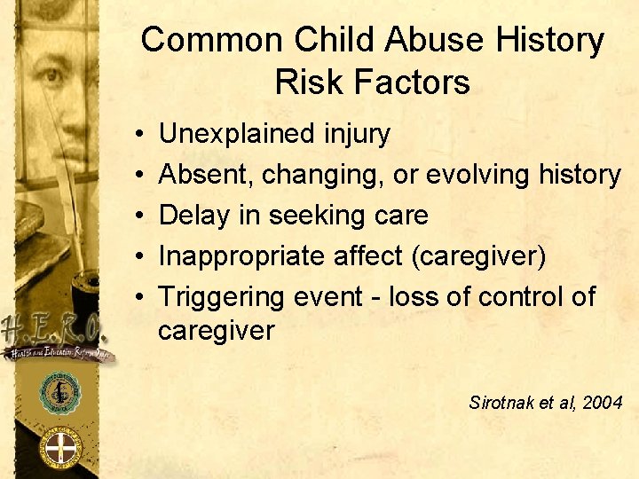 Common Child Abuse History Risk Factors • • • Unexplained injury Absent, changing, or