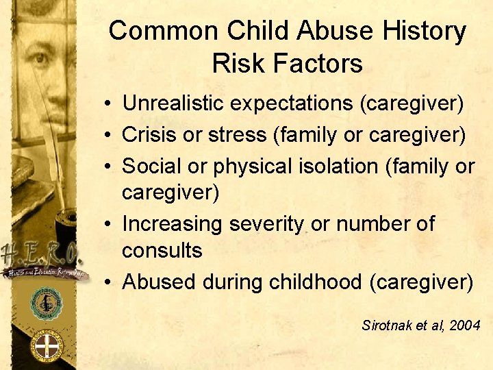 Common Child Abuse History Risk Factors • Unrealistic expectations (caregiver) • Crisis or stress