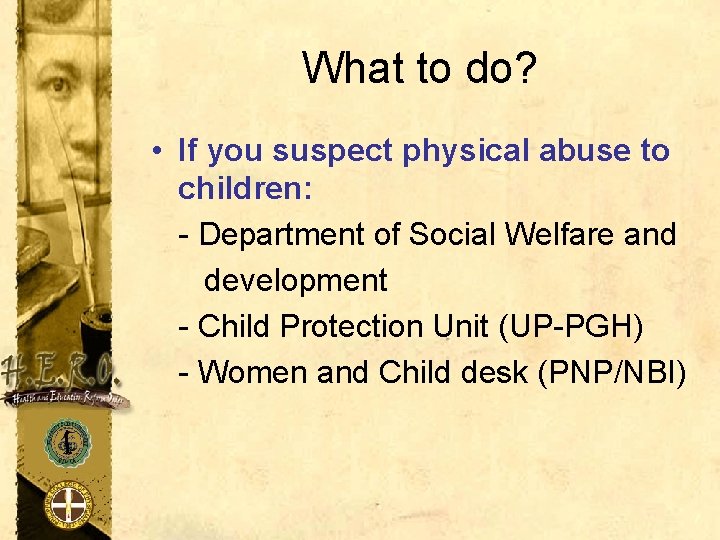 What to do? • If you suspect physical abuse to children: - Department of