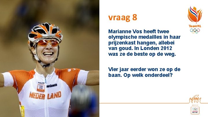 vraag 8 Marianne Vos heeft twee olympische medailles in haar prijzenkast hangen, allebei van