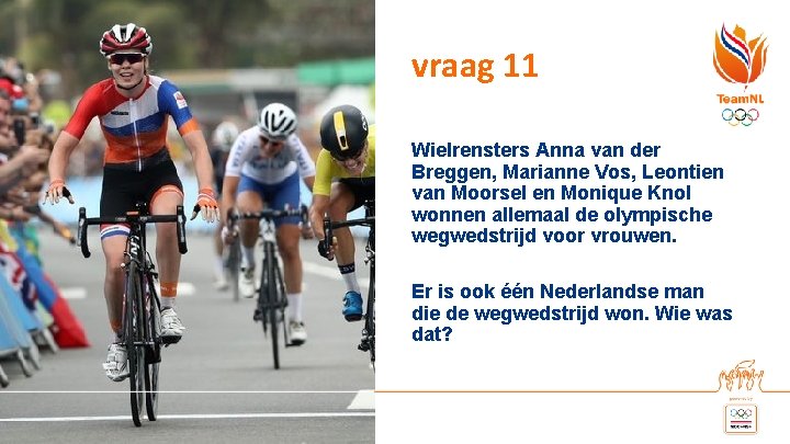 vraag 11 Wielrensters Anna van der Breggen, Marianne Vos, Leontien van Moorsel en Monique vraag 11 Wielrensters Anna van der Breggen, Marianne Vos, Leontien van Moorsel en Monique