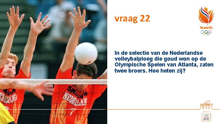 vraag 22 In de selectie van de Nederlandse volleybalploeg die goud won op de