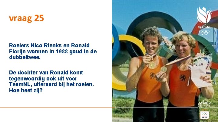 vraag 25 Roeiers Nico Rienks en Ronald Florijn wonnen in 1988 goud in de vraag 25 Roeiers Nico Rienks en Ronald Florijn wonnen in 1988 goud in de