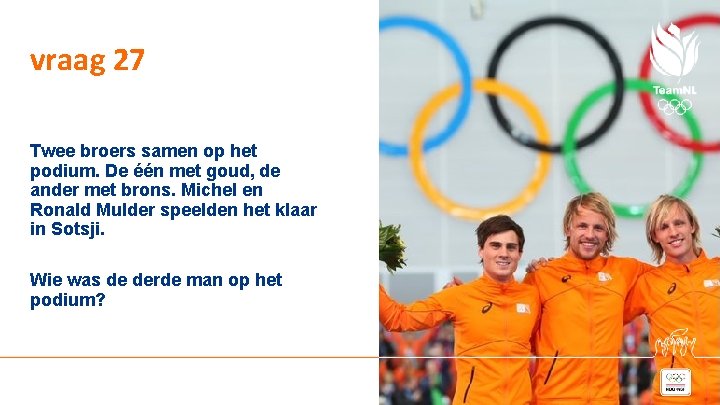 vraag 27 Twee broers samen op het podium. De één met goud, de ander vraag 27 Twee broers samen op het podium. De één met goud, de ander