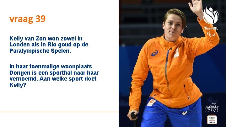 vraag 39 Kelly van Zon won zowel in Londen als in Rio goud op