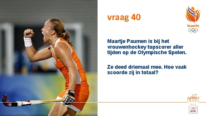 vraag 40 Maartje Paumen is bij het vrouwenhockey topscorer aller tijden op de Olympische