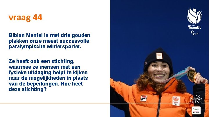 vraag 44 Bibian Mentel is met drie gouden plakken onze meest succesvolle paralympische wintersporter.