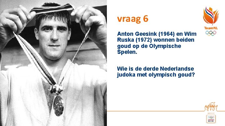 vraag 6 Anton Geesink (1964) en Wim Ruska (1972) wonnen beiden goud op de