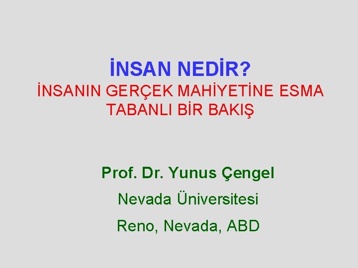 İNSAN NEDİR? İNSANIN GERÇEK MAHİYETİNE ESMA TABANLI BİR BAKIŞ Prof. Dr. Yunus Çengel Nevada