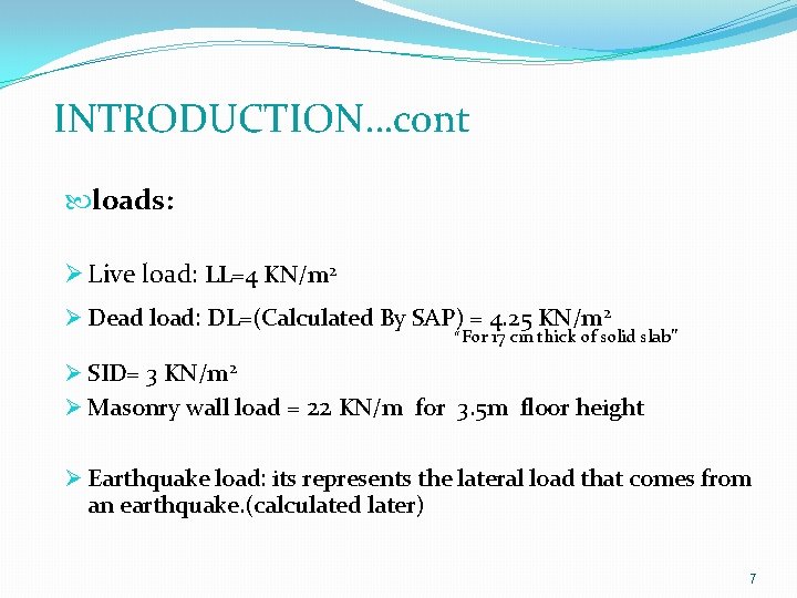  INTRODUCTION…cont loads: Ø Live load: LL=4 KN/m 2 Ø Dead load: DL=(Calculated By