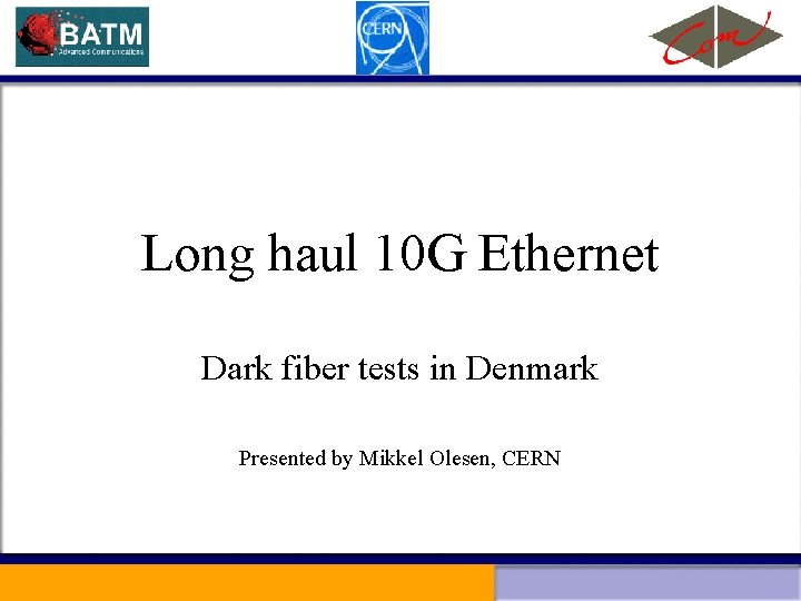 Long haul 10 G Ethernet Dark fiber tests in Denmark Presented by Mikkel Olesen,