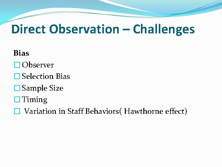 Direct Observation – Challenges Bias � Observer � Selection Bias � Sample Size �