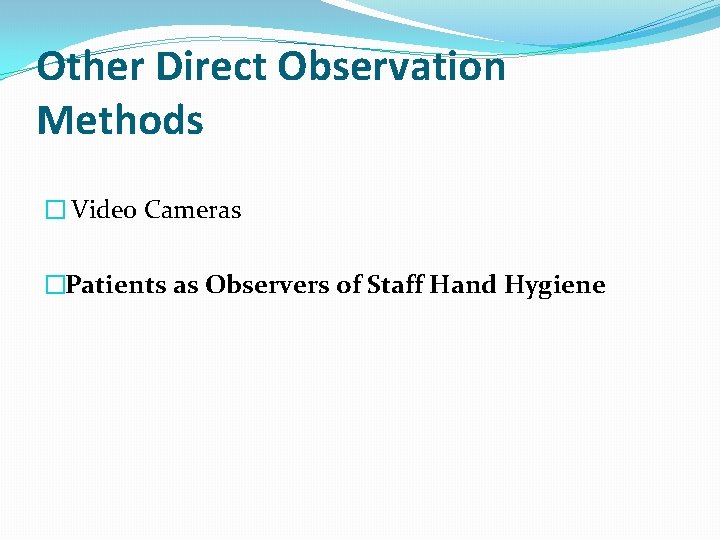 Other Direct Observation Methods � Video Cameras �Patients as Observers of Staff Hand Hygiene