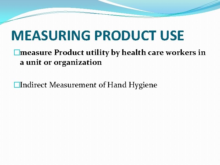 MEASURING PRODUCT USE �measure Product utility by health care workers in a unit or