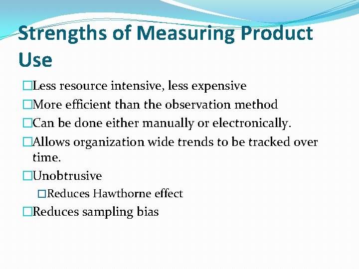 Strengths of Measuring Product Use �Less resource intensive, less expensive �More efficient than the
