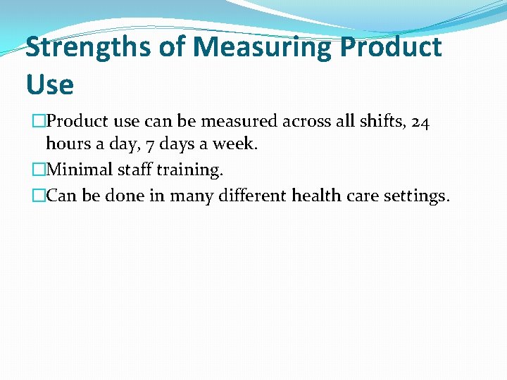 Strengths of Measuring Product Use �Product use can be measured across all shifts, 24