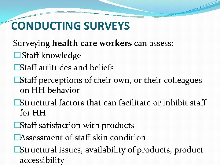 CONDUCTING SURVEYS Surveying health care workers can assess: � Staff knowledge �Staff attitudes and