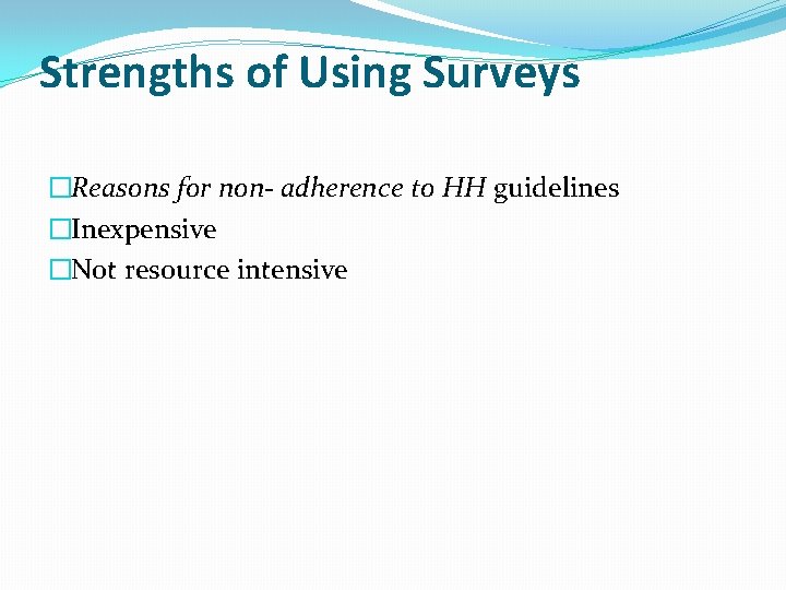 Strengths of Using Surveys �Reasons for non- adherence to HH guidelines �Inexpensive �Not resource