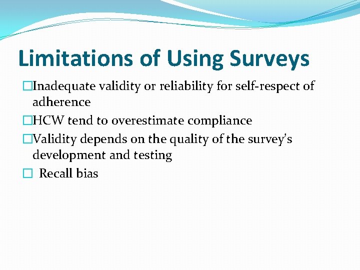 Limitations of Using Surveys �Inadequate validity or reliability for self-respect of adherence �HCW tend