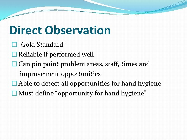Direct Observation � “Gold Standard” � Reliable if performed well � Can pin point