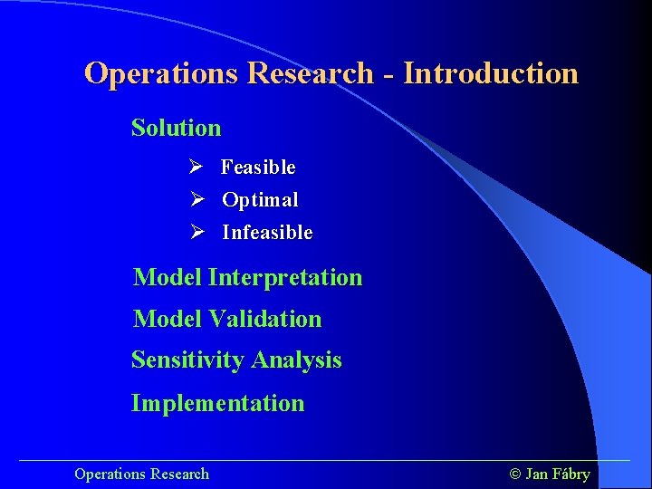 Operations Research - Introduction Solution Ø Ø Ø Feasible Optimal Infeasible Model Interpretation Model