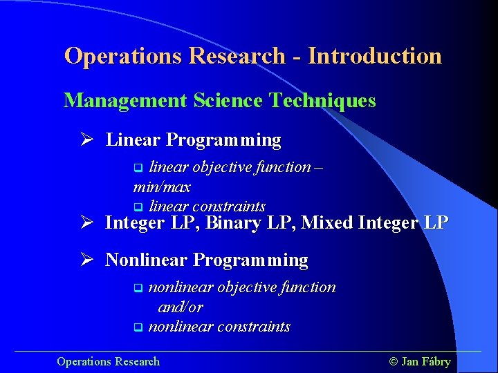 Operations Research - Introduction Management Science Techniques Ø Linear Programming linear objective function –