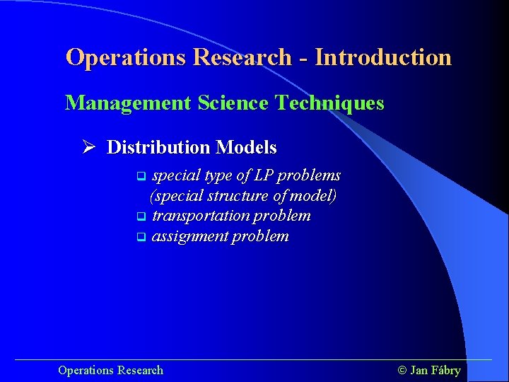 Operations Research - Introduction Management Science Techniques Ø Distribution Models special type of LP