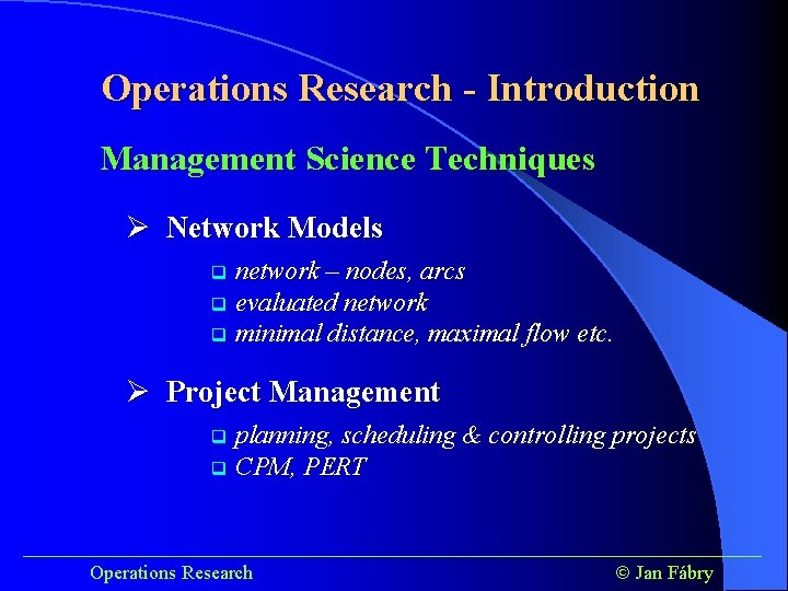 Operations Research - Introduction Management Science Techniques Ø Network Models network – nodes, arcs