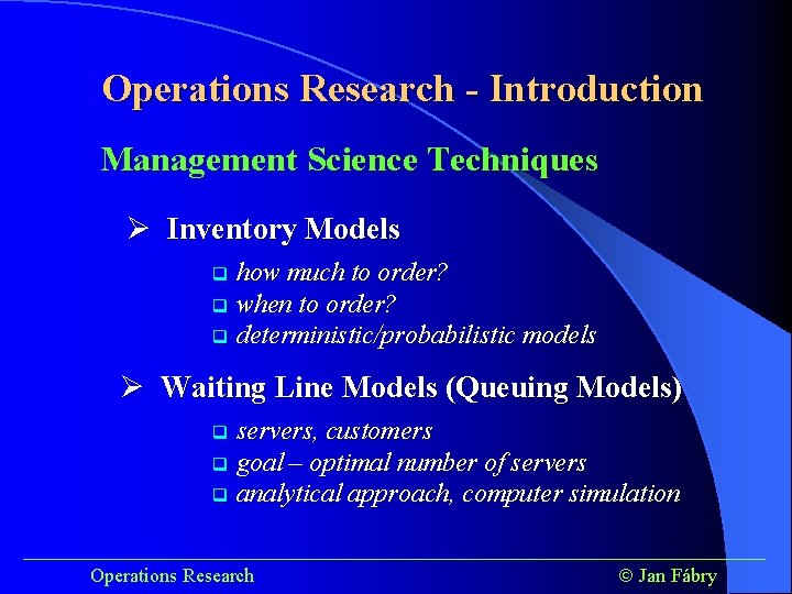 Operations Research - Introduction Management Science Techniques Ø Inventory Models how much to order?