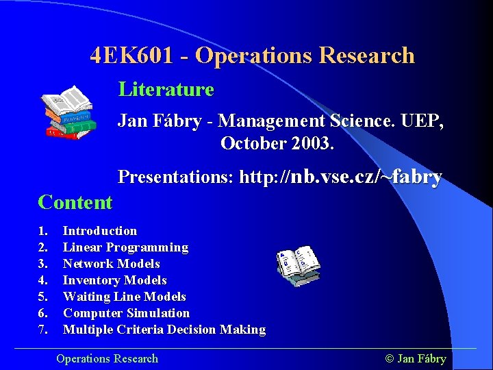 4 EK 601 - Operations Research Literature Jan Fábry - Management Science. UEP, October