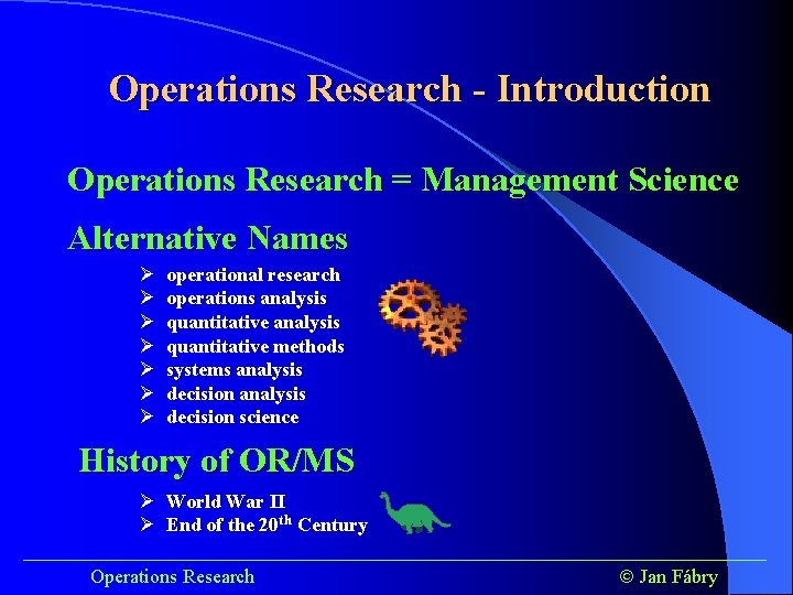Operations Research - Introduction Operations Research = Management Science Alternative Names Ø Ø Ø