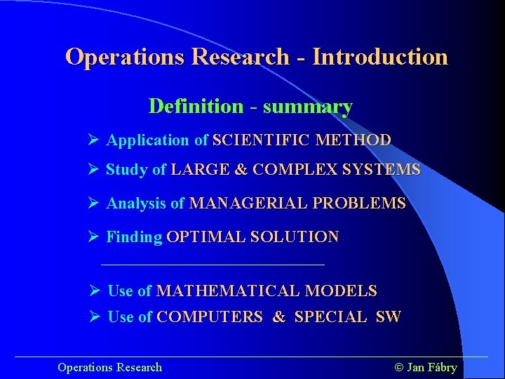 Operations Research - Introduction Definition - summary Ø Application of SCIENTIFIC METHOD Ø Study