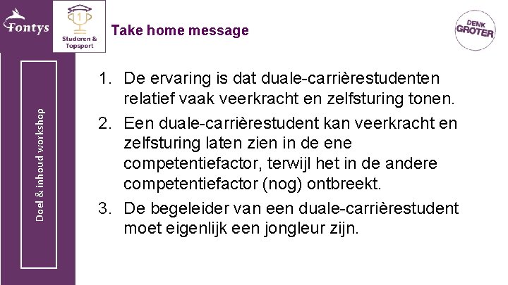 Doel & inhoud workshop Take home message 1. De ervaring is dat duale-carrièrestudenten relatief