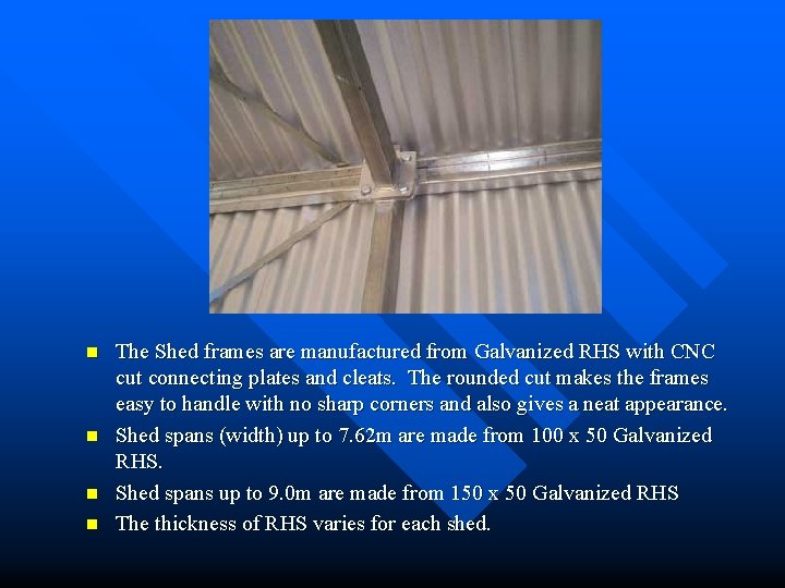 n n The Shed frames are manufactured from Galvanized RHS with CNC cut connecting